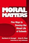 Moral Matters: Five Ways to Develop the Moral Life of Schools Moral Matters: Five Ways to Develop the Moral Life of Schools