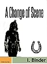 A Change of Scene by I. Binder