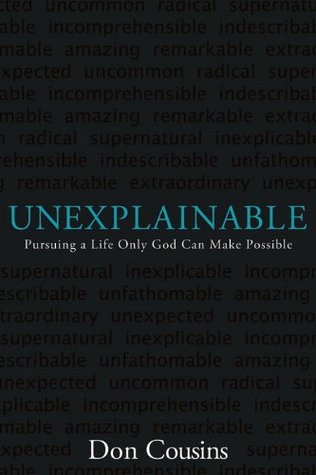 Unexplainable: Pursuing a Life Only God Can Make Possible (Kindle Edition)
