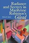 Radiance and Secrecy in Marilynne Robinson's Gilead Radiance and Secrecy in Marilynne Robinson's Gilead