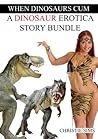 When Dinosaurs Cum: A Dinosaur Erotica Story Bundle (An Erotic Story Bundle Featuring 3 Dinosaur Stories)