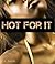 Hot For It