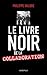Le livre noir de la Collaboration (French Edition)