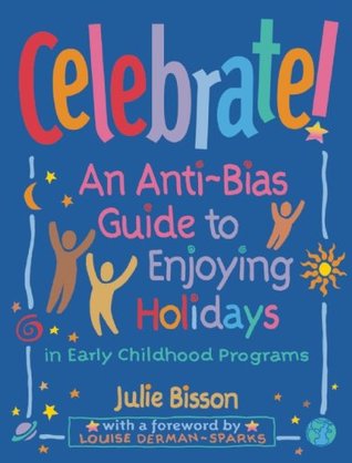 Celebrate!: An Anti-Bias Guide to Enjoying Holidays in Early Childhood Programs (Paperback)