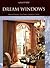 Dream Windows: Historical Perspectives, Classic Designs, Contemporary Creations