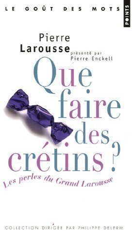 Que Faire des Crétins ? : Les Perles du Grand Larousse (Pocket Book)