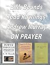 E.M. Bounds, Todd Rawlings, Andrew Murray ON PRAYER (How To Pray)