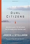 Dual Citizens: Worship and Life Between the Already and the Not Yet Dual Citizens: Worship and Life Between the Already and the Not Yet
