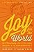 Joy for the World: How Christianity Lost Its Cultural Influence and Can Begin Rebuilding It