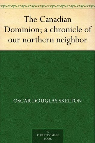 The Canadian Dominion: A Chronicle of Our Northern Neighbor (Kindle Edition)