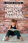 Reading Doesn't Matter Anymore...: A New Way to Look at Reading