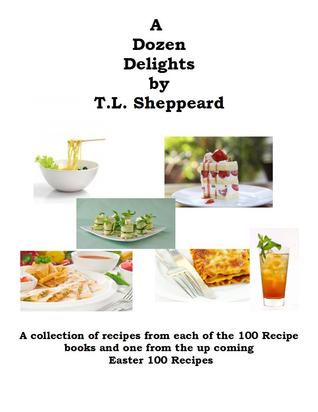 A Dozen Delights: A collection of recipes from each of the 100 Recipes books plus one from the upcoming Easter 100 Recipes