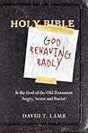 God Behaving Badly: Is the God of the Old Testament Angry, Sexist and Racist? Book cover for God Behaving Badly: Is the God of the Old Testament Angry, Sexist and Racist?