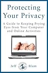 How to Protect Your Privacy: A Guide to Protecting Your Online Activities, Privacy, and Identity (Location Independent Series Book 5)