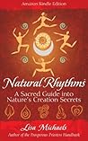 Natural Rhythms: A Sacred Guide into Nature's Creation Secrets Natural Rhythms: A Sacred Guide into Nature's Creation Secrets
