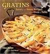 Gratins: Savory and Sweet Recipes from Oven to Table Gratins: Savory and Sweet Recipes from Oven to Table