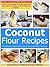 Coconut Flour Recipes: 30 Simple, Easy & Delicious Coconut Flour Recipes