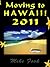 Moving to Hawaii - 2011 Guide (Moving To Series Book 2)