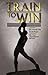 Train To Win by Martin Rooney Train To Win by Martin Rooney