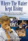 Where The Water Kept Rising: A College Athletic Director's Fight to Save a New Orleans Sports Institution