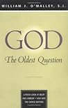 God: The Oldest Question: A Fresh Look at Belief and Unbelief - And Why the Choice Matters God: The Oldest Question: A Fresh Look at Belief and Unbelief - And Why the Choice Matters