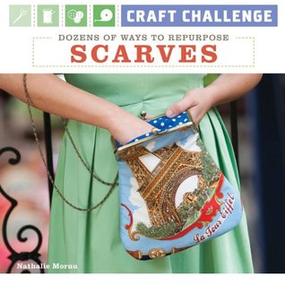Craft Challenge: Dozens of Ways to Repurpose Scarves (Paperback)