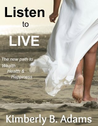 Listen to Live: The new path to Wealth, Health & Happiness (Creating Wealth, Success & Happiness Book 1)
