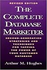 The Complete Database Marketer: Second Generation Strategies and Techniques for Tapping the Power of Your Customer Database The Complete Database Marketer: Second Generation Strategies and Techniques for Tapping the Power of Your Customer Database