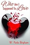 Who Am I Supposed To Love by W. Parks Brigham