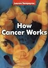 How Cancer Works: .
