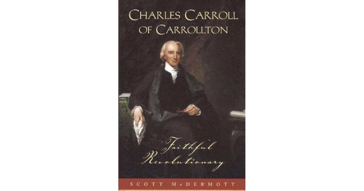 Charles Carroll Of Carrollton Faithful Revolutionary By Scott Mcdermott charles carroll of carrollton faithful