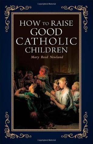 How to Raise Good Catholic Children (Paperback)