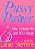 Pussy Power: Guide to Sex, Love & Romance, Relationships: (Dating & Relationship Advice for Women) (FOR WOMEN ONLY Book 3)