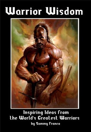 Warrior Wisdom: Inspiring Ideas from the World's Greatest Warriors (Kindle Edition)