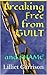Breaking Free from Guilt & ...