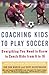 Coaching Kids to Play Soccer: Everything You Need to Know to Coach Kids from 6 to 16