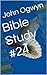 Bible Study #24 (Bible Study With John Ogwyn)