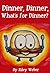 Dinner, Dinner, What's for Dinner?