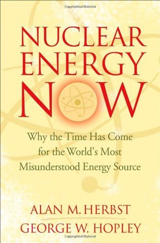 Nuclear Energy Now: Why the Time Has Come for the World's Most Misunderstood Energy Source (Hardcover)