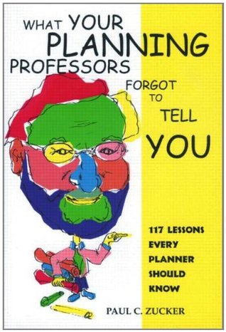 What Your Planning Professors Forgot to Tell You: 117 Lessons Every Planner Should Know (Paperback)