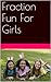 Fraction Fun For Girls (Learning Math Can Be Fun Book 1)
