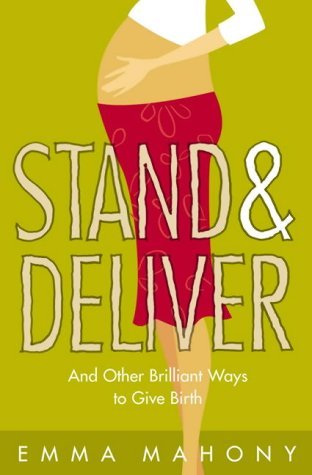 Stand & Deliver: And Other Brilliant Ways to Give Birth (Paperback)
