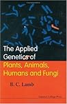 APPLIED GENETICS OF PLANTS, ANIMALS, HUMANS AND FUNGI, THE APPLIED GENETICS OF PLANTS, ANIMALS, HUMANS AND FUNGI, THE