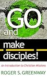 Go and Make Disciples!: An Introduction to Christian Missions Go and Make Disciples!: An Introduction to Christian Missions