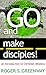 Go and Make Disciples! by Roger S Greenway B.D.  Th.M... Go and Make Disciples! by Roger S Greenway B.D.  Th.M...
