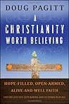 A Christianity Worth Believing: Hope-filled, Open-armed, Alive-and-well Faith for the Left Out, Left Behind, and Let Down in us All