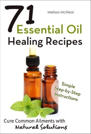 Essential Oil Healing Recipes: 71 Recipes to Cure Common Ailments with Natural Solutions (Kindle Edition)