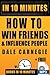 How To Win Friends and Influence People by Dale Carnegie -- Summary