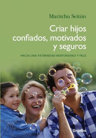 Criar hijos confiados, motivados y seguros: Hacia una paternidad responsable y feliz (Spanish Edition)