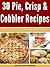 30 Pie, Crisp and Cobbler Recipes - Simple and Delicious Pie, Crisp and Cobbler Recipes (Pie Recipes, Crisp Recipes, Cobbler Recipes, Pie Cookbooks, Delicious Pie Recipes Book 1)